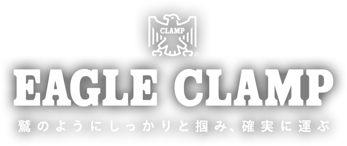 EAGLE CLAMP 鷲のようにしっかりと掴み、確実に運ぶ